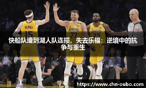 快船队遭到湖人队连损，失去乐福：逆境中的抗争与重生