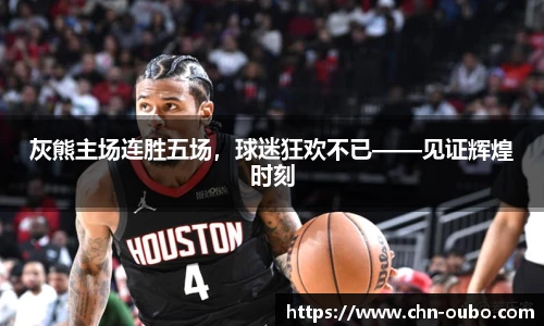 灰熊主场连胜五场，球迷狂欢不已——见证辉煌时刻