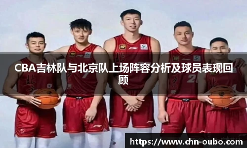 CBA吉林队与北京队上场阵容分析及球员表现回顾